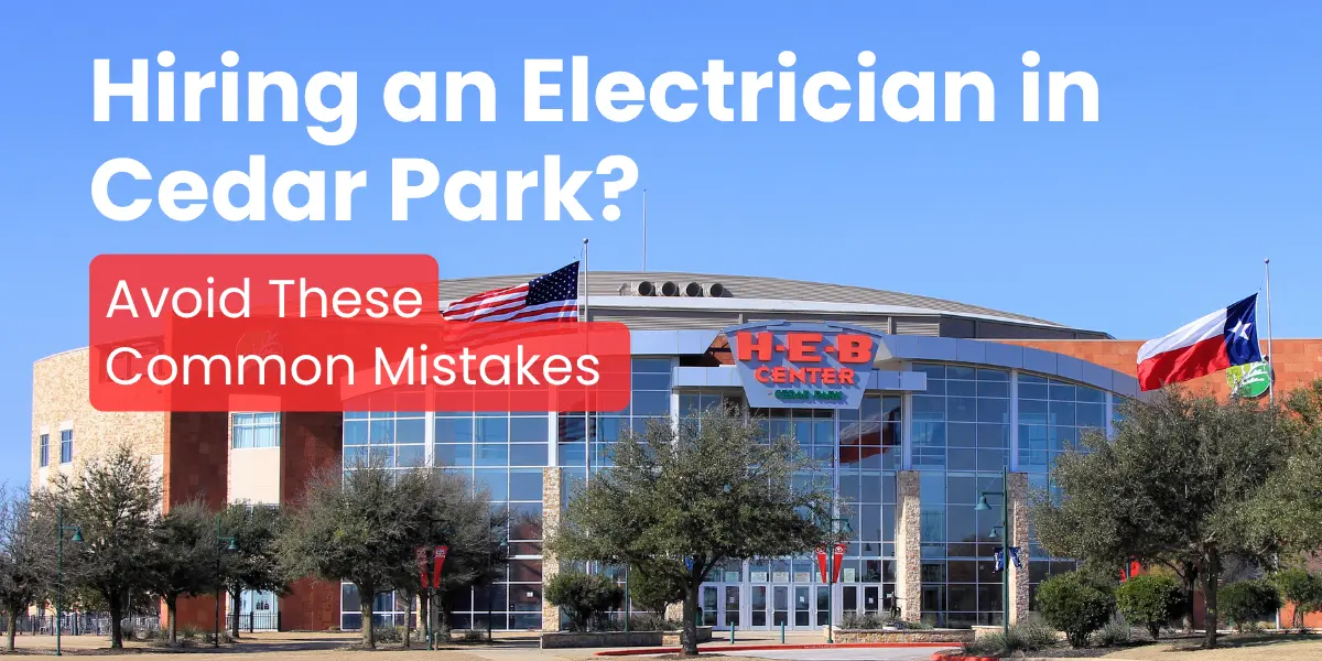 Hiring an Electrician in Cedar Park - avoid these common mistakes (1)